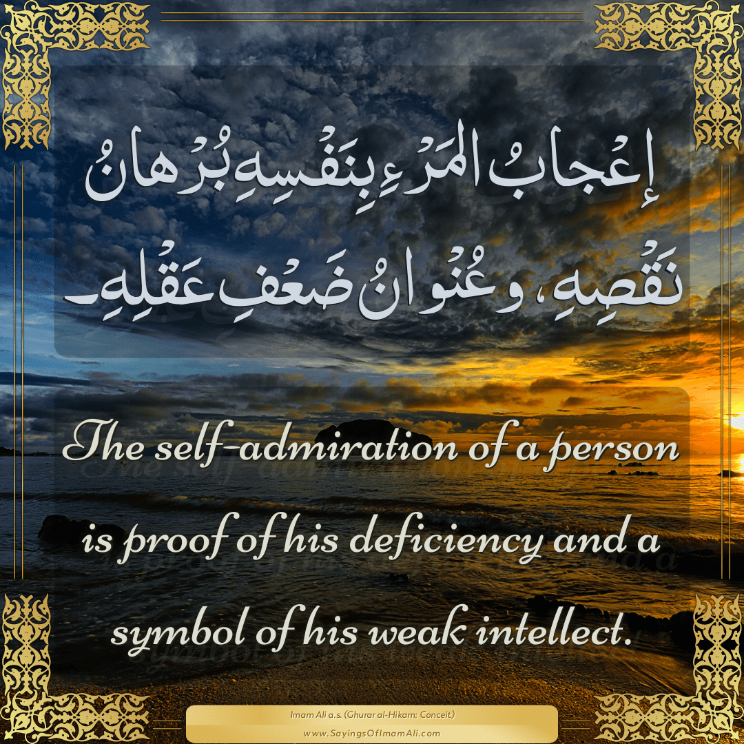 The self-admiration of a person is proof of his deficiency and a symbol of...